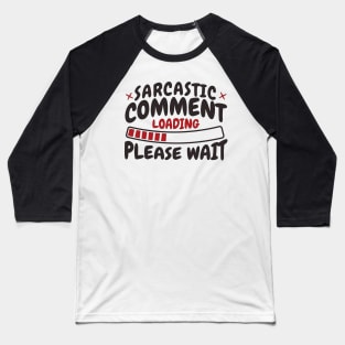 Sarcastic Comment Loading Please Wait | Funny Saying | Sarcasm | Humorous Slogan Baseball T-Shirt